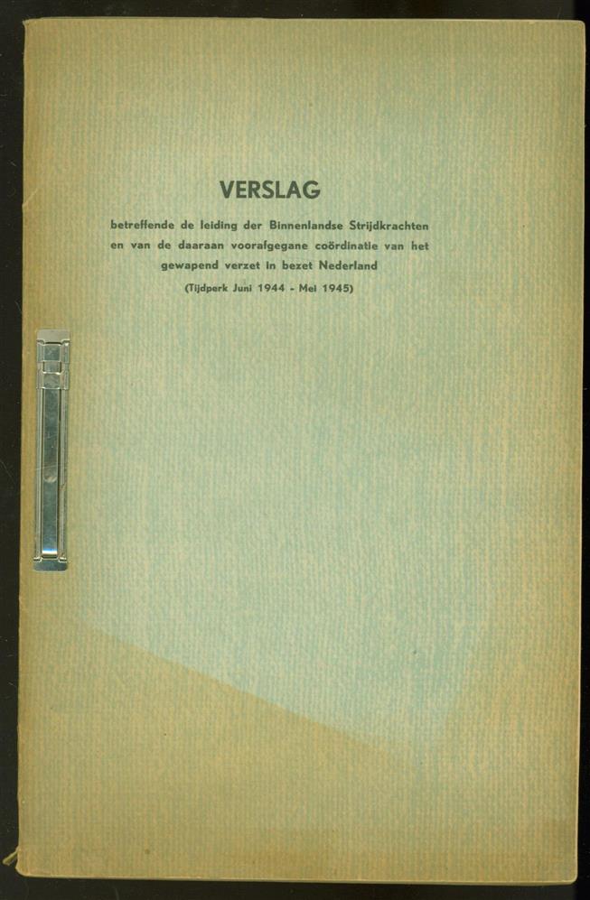 Boer, M. de - Verslag betreffende de leiding der binnenlandse strijdkrachten en van de daaraan voorafgegane cordinatie van het gewapend verzet in bezet Nederland ( Tijdperk Juni 1944 - Mei 1945 )