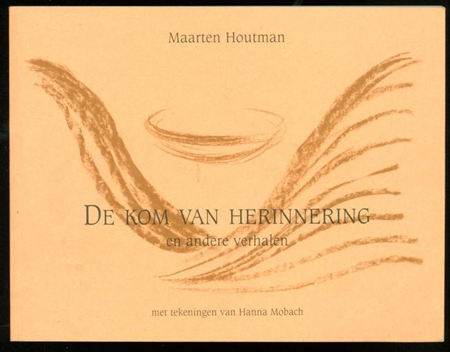 Houtman, Maarten - De kom van herinnering en andere verhalen