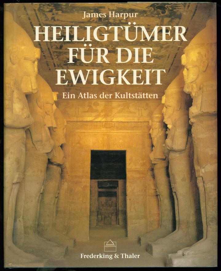 Harpur, James., Dietzfelbinger, Konrad, - Heiligtmer fr die Ewigkeit: ein Atlas der Kultsttten , Atlas of sacred places.