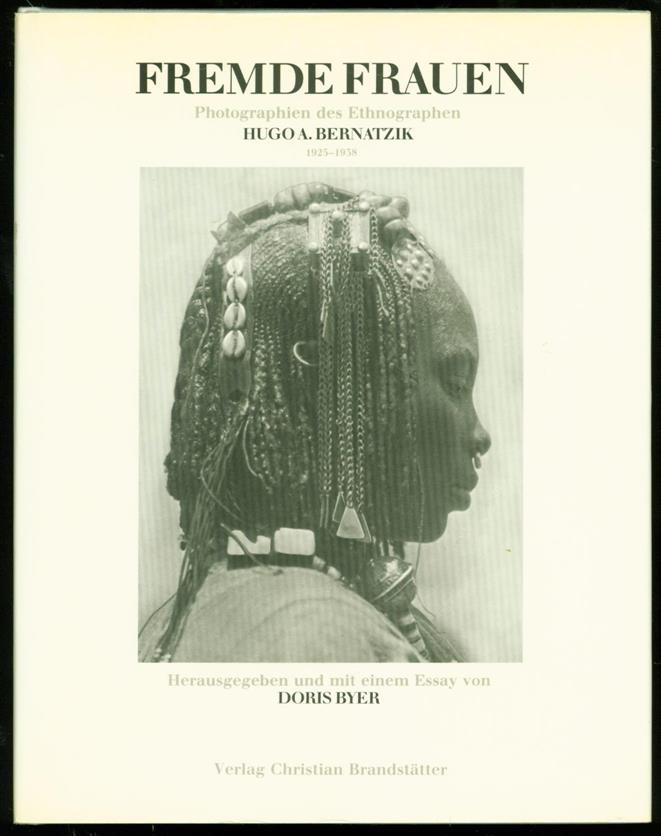 BERNATZIK, HUGO A.; BYER DORIS(ESSAY) - Fremde Frauen: Photographien des Ethnographen Hugo A. Bernatzik