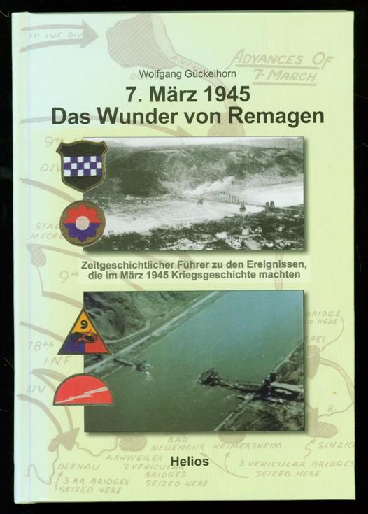 Gckelhorn, Wolfgang, 1947- - 7. Mrz 1945 - das Wunder von Remagen: zeitgeschichtlicher Fhrer zu den Ereignissen, die im Mrz 1945 Kriegsgeschichte machten