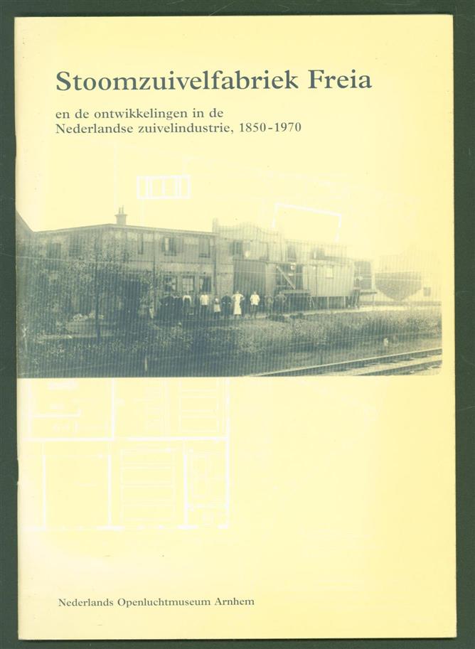 Lunenborg, Herms, Nederlands Openluchtmuseum, Arnhem - Stoomzuivelfabriek Freia en de ontwikkelingen in de Nederlandse zuivelindustrie, 1850-1970