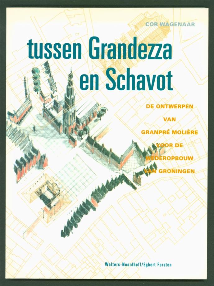Tussen Grandezza en schavot : de ontwerpen van Granprï¿½ Moliï¿½re voor de wederopbouw van Groningen - Wagenaar, Cor