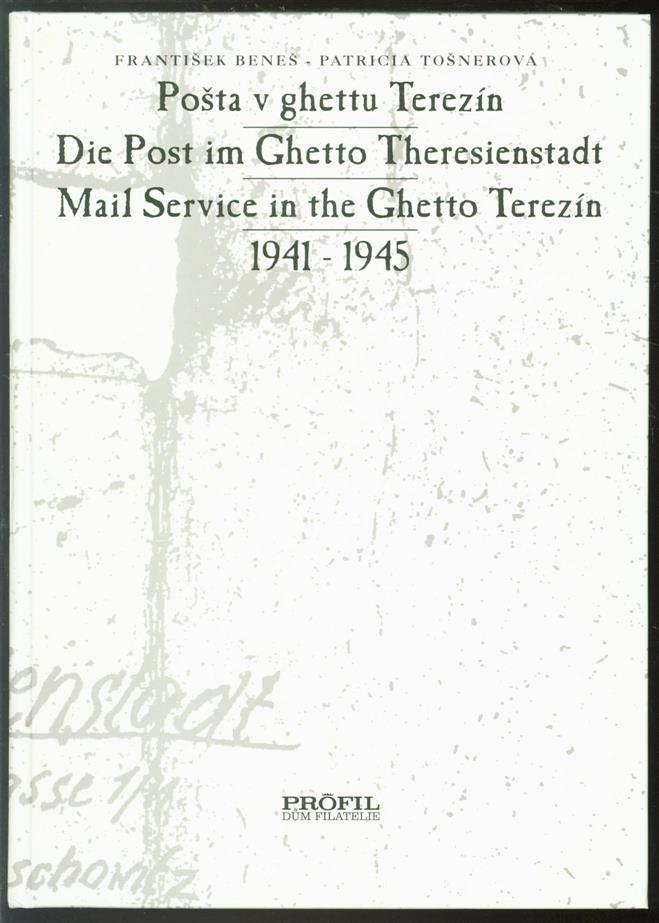 BENES, FRANTISEK & PATRICIA TOSNEROVA [EDS.] - Die Post im Ghetto Theresienstadt / Mail Service in the Ghetto Therezin / Posta v ghettu Terezin 1941 - 1945 .