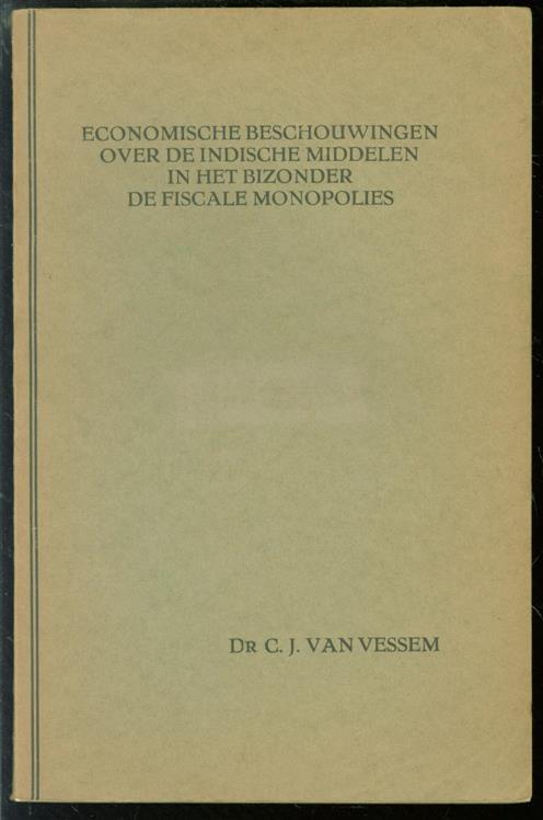 Vessem, Cornelis Johannes van - Economische beschouwingen over de Indische middelen in het bizonder de fiscale monopolies