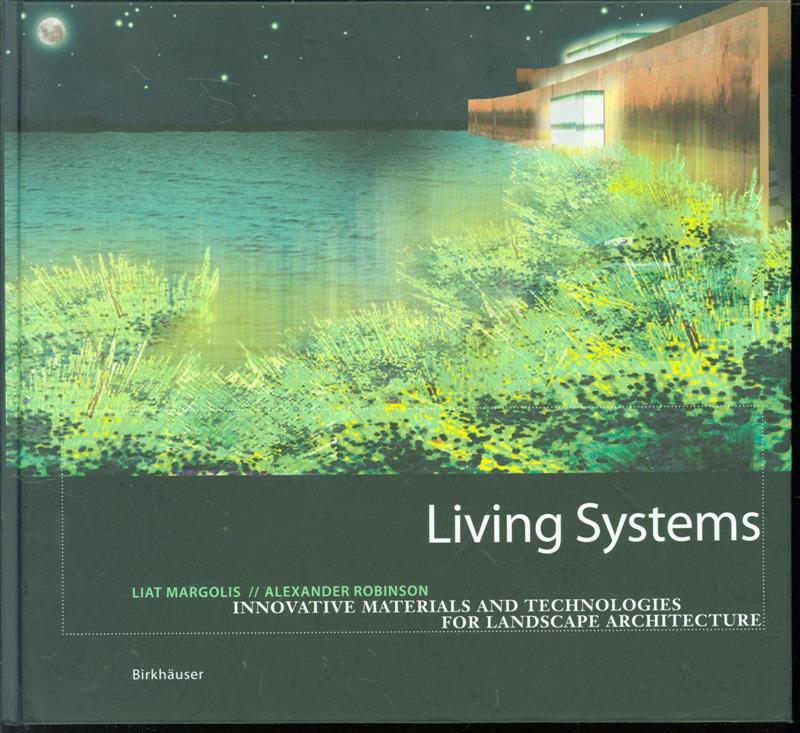 Liat. Margolis, Alexander Robinson landscape architect. - Living systems: innovative materials and technologies for landscape architecture
