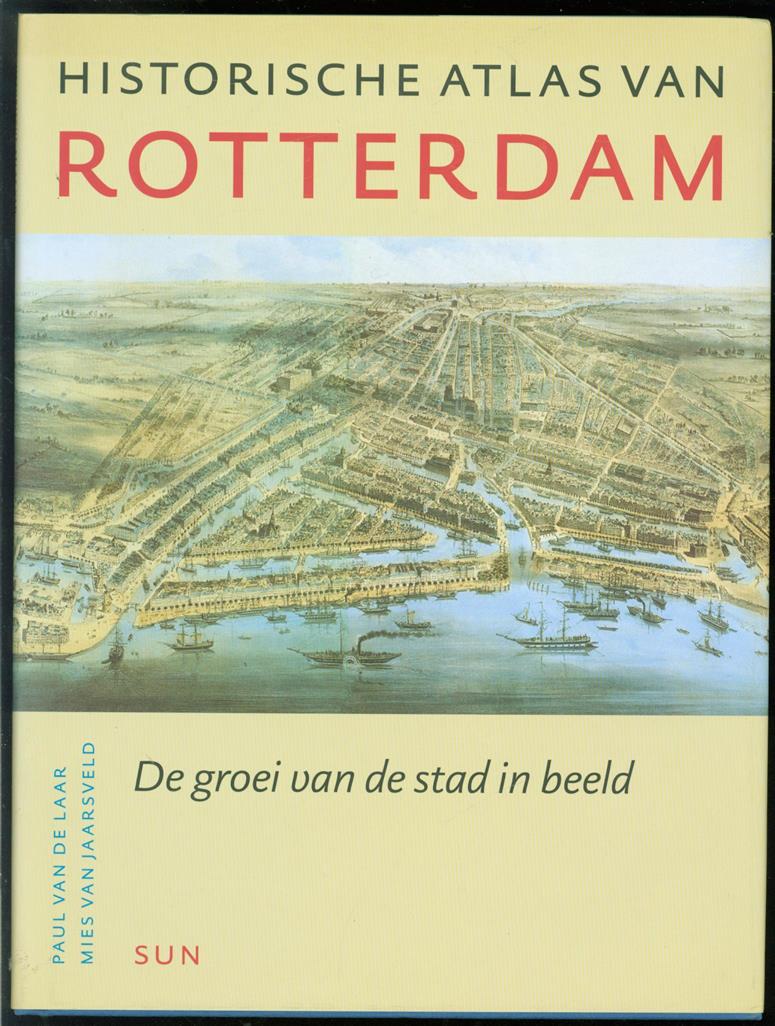 Historische atlas van Rotterdam - Paul van de Laar, Mies van. Jaarsveld, Lucy. Klaassen