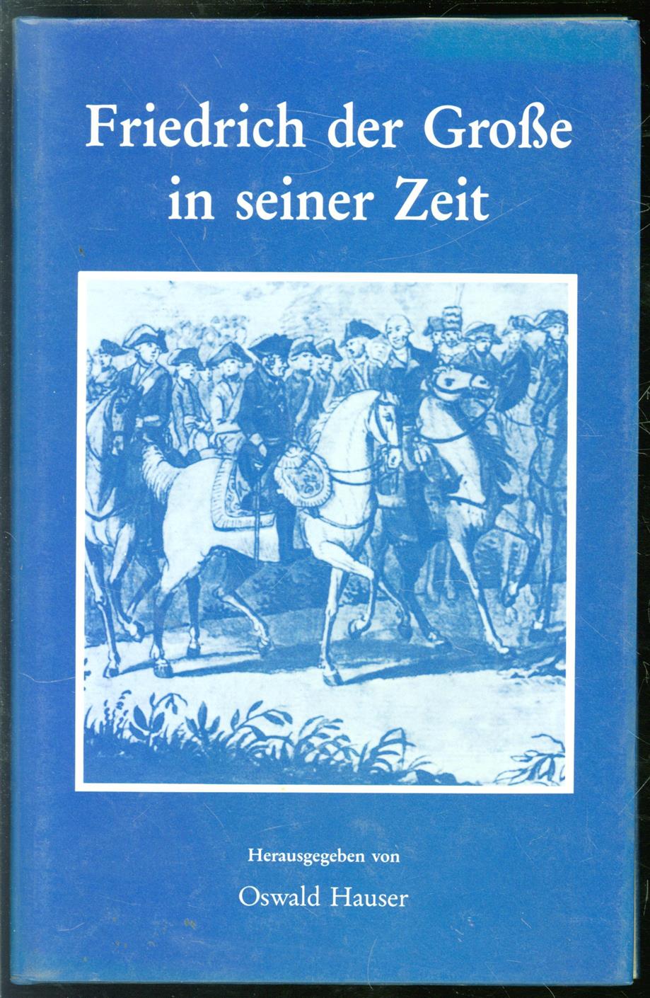 Peter. Baumgart, Oswald. Hauser - Friedrich der Grosse in seiner Zeit Neue Forschungen zur Brandenburg-preussischen Geschichte. Bd 8