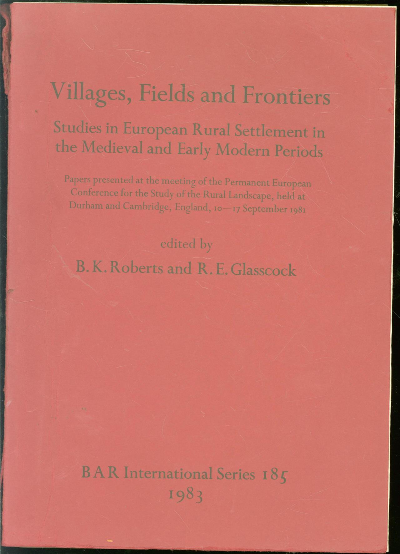 Brian K. Roberts, R. E. Glasscock, Permanent European Conference for the study of the rural landscape Permanent European Conference for the study of the rural landscape (10/17-09-1981: Durham, Cambridge) - Villages, fields and frontiers: studies in European rural settlement in the Medieval and Early Modern Periods