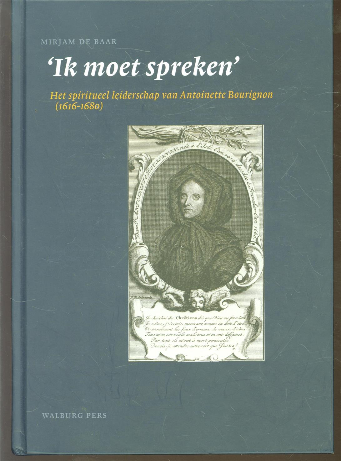 Mirjam de Baar - 'Ik moet spreken': het spiritueel leiderschap van Antoinette Bourignon (1616-1680)