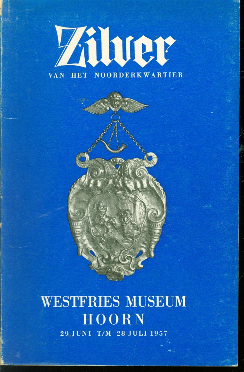 Mulder, T.R., Westfries Museum, Hoorn - Zilver van het Noorderkwartier, tentoongesteld in het Westfries museum Hoorn van 29 juni tot en met 28 juli 1957 ter gelegenheid van de feestelijke herdenking dat Hoorn 600 jaar geleden stadrechten verkreeg