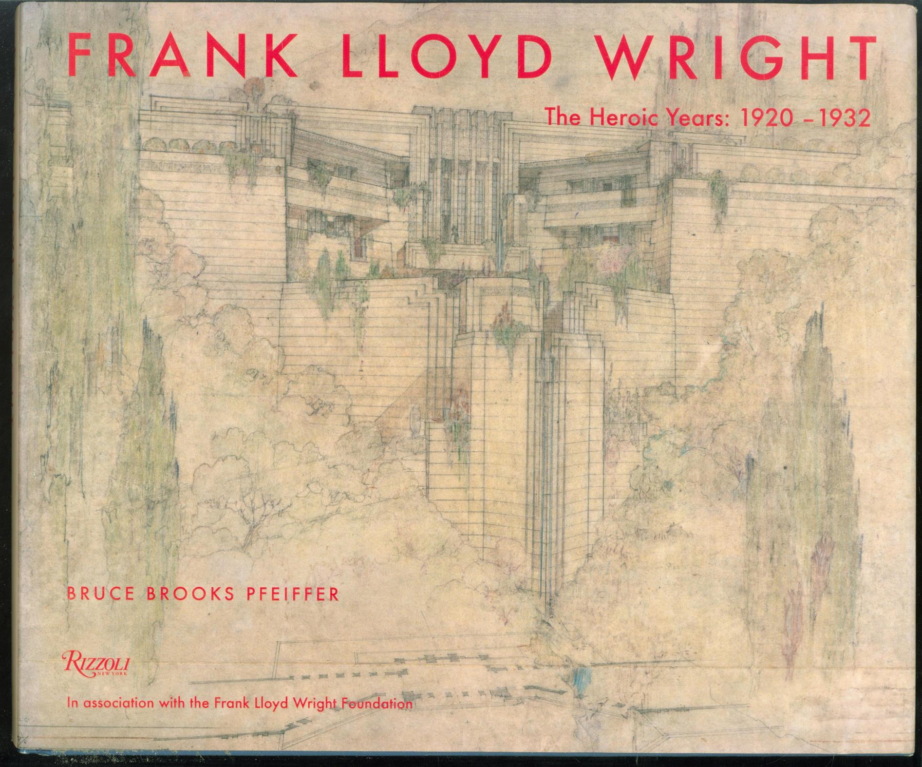 Frank Lloyd Wright: the heroic years, 1920-1932 - Bruce Brooks Pfeiffer