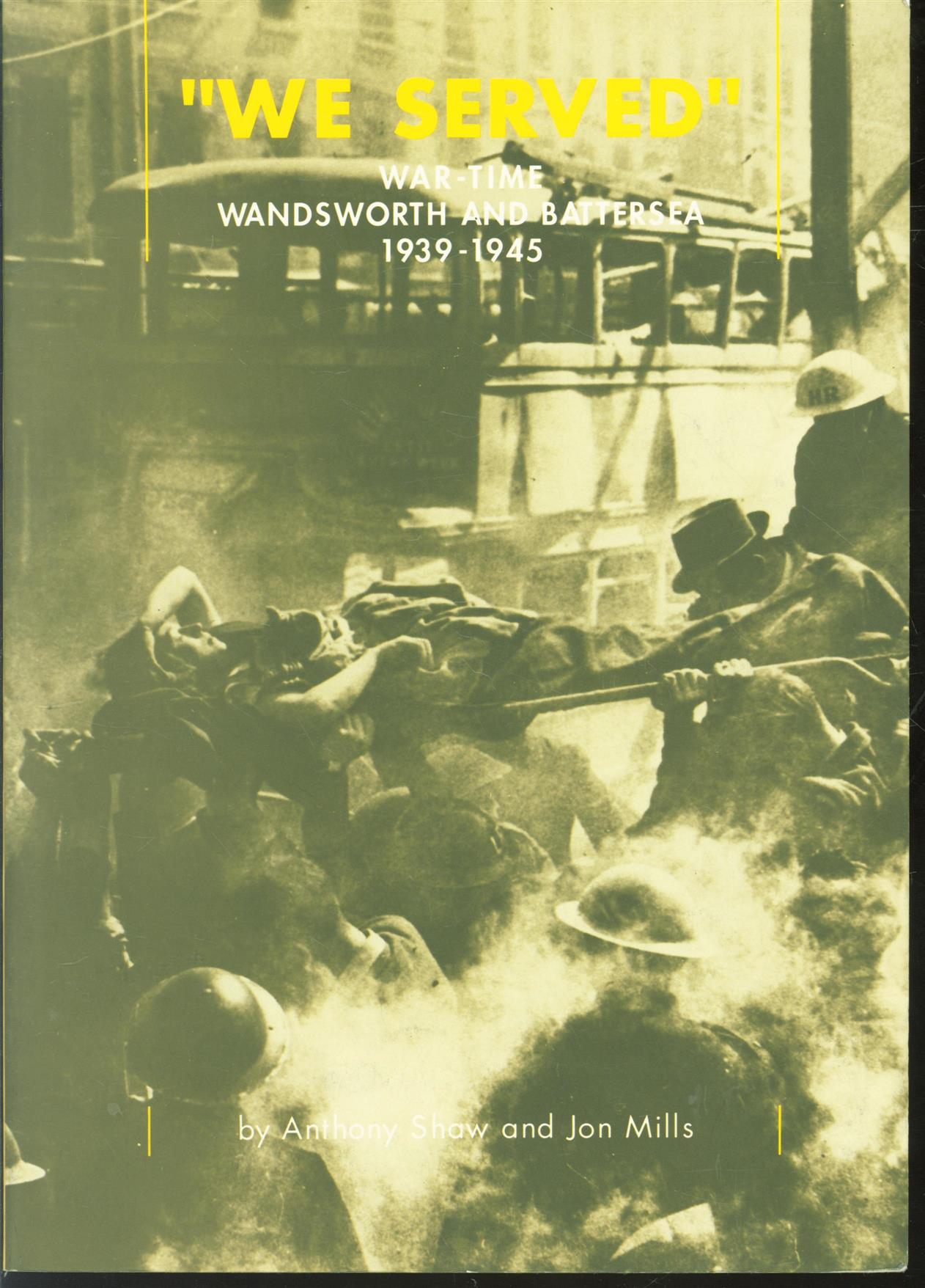 Anthony Shaw, Jon Mills - We served;: war time Wandsworth and Battersea 1939-1945