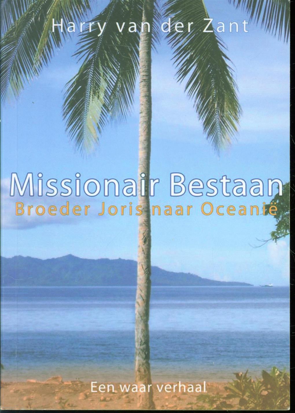Zant, Harry C.M. van der - Missionair bestaan, broeder Joris naar Oceani , een waar verhaal