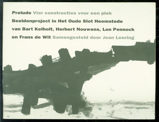 Jean Leering - Prelude: vier constructies voor een plek: beeldenproject in het Oude Slot Heemstede van Bart Kelholt, Herbert Nouwens, Lon Pennock en Frans de Wit