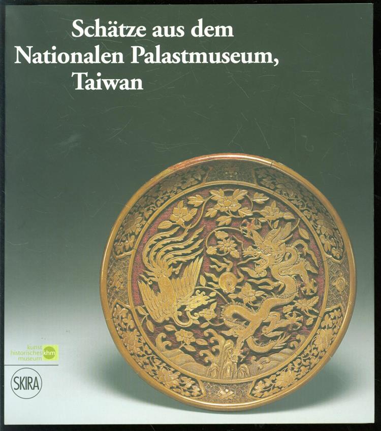 n.n - Schätze aus dem Nationalen Palastmuseum, Taiwan: eine Ausstellung des Kunsthistorischen Museums Wien, in Zusammenarbeit mit dem National Palace Museum, Taiwan; Kunsthistorisches Museum, 26. Februar bis 13. Mai 2008