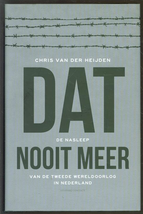 HEIJDEN, CHRIS VAN DER, 1954- - Dat nooit meer: de nasleep van de Tweede Wereldoorlog in Nederland
