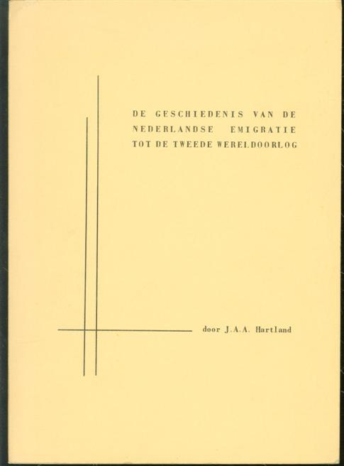 Hartland, J.A.A. - De geschiedenis van de Nederlandse emigratie tot de Tweede Wereldoorlog