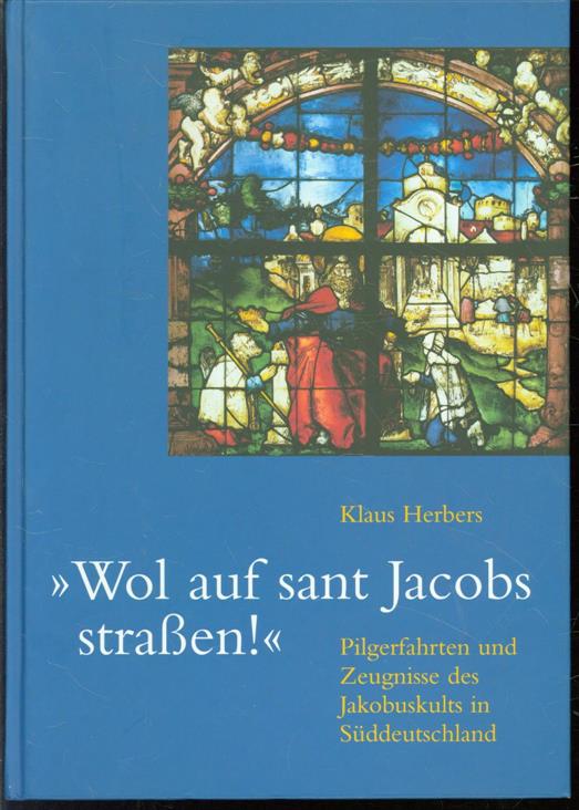 Klaus Herbers - Wol auf sant Jacobs strassen; Pilgerfahrten und Zeugnisse des Jakobuskults in Süddeutschland