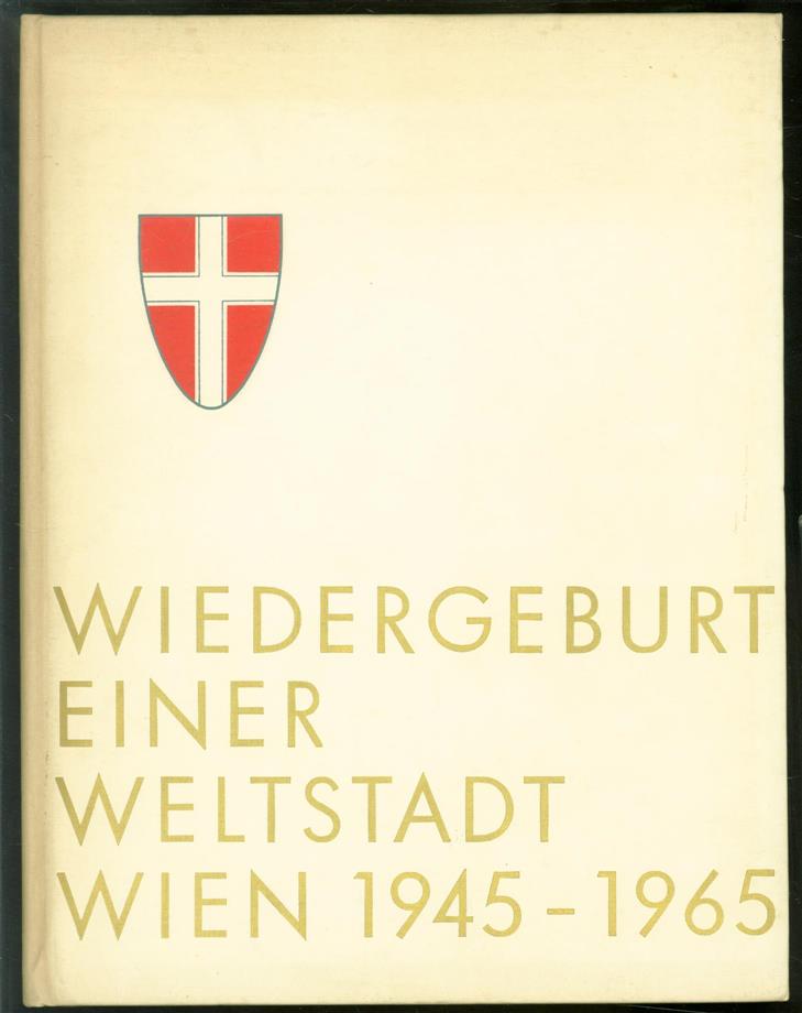 Karl Ziak 1902- - Wiedergeburt einer Weltstadt; Wien, 1945-1965.