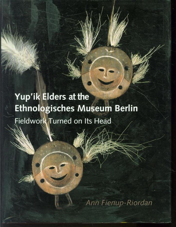 Ann Fienup-Riordan - Yup'ik elders at the Ethnologisches Museum Berlin: fieldwork turned on its head