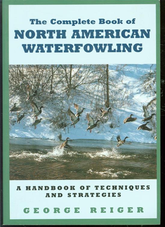 George Reiger 1939- - The complete book of North American waterfowling: a handbook of techniques and strategies