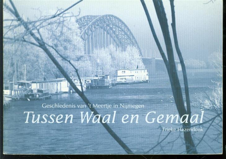 F S Hazendonk, F M Eliëns - Tussen Waal en Gemaal: geschiedenis van 't Meertje in Nijmegen