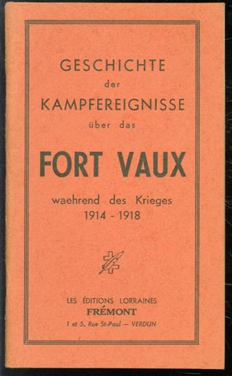 n.n - Geschichte der Kampfereignisse uber das Fort Vaux wahrend des Krieges 1914-1918.