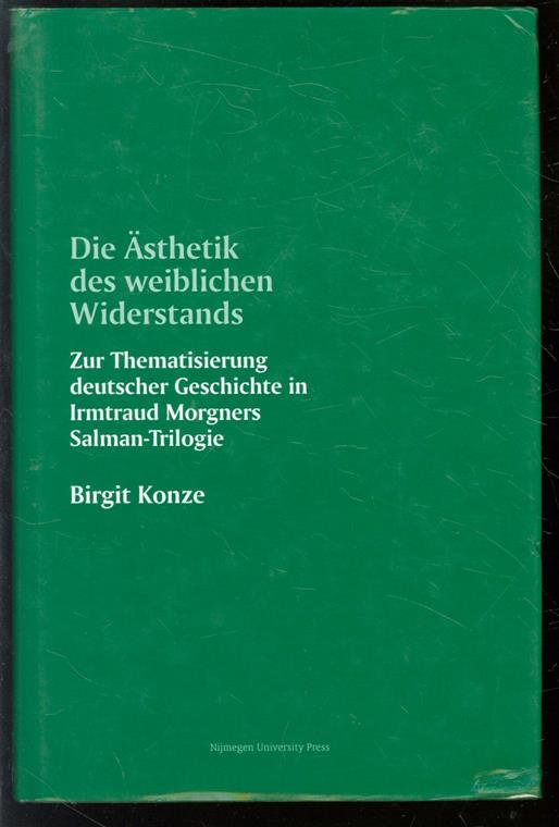 Die asthetik des weiblichen Widerstands, zur Thematisierung deutscher Geschichte in Irmtraud Morgners Salman-Trilogie - Konze, Birgit