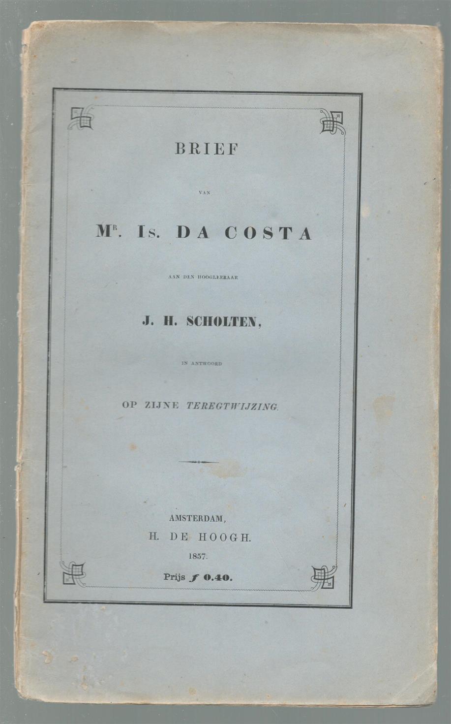 Isaäc da Costa - Brief van Mr. Is. da Costa aan den Hoogleeraar J.H. Scholten, in antwoord op zijne 'Teregtwijzing'