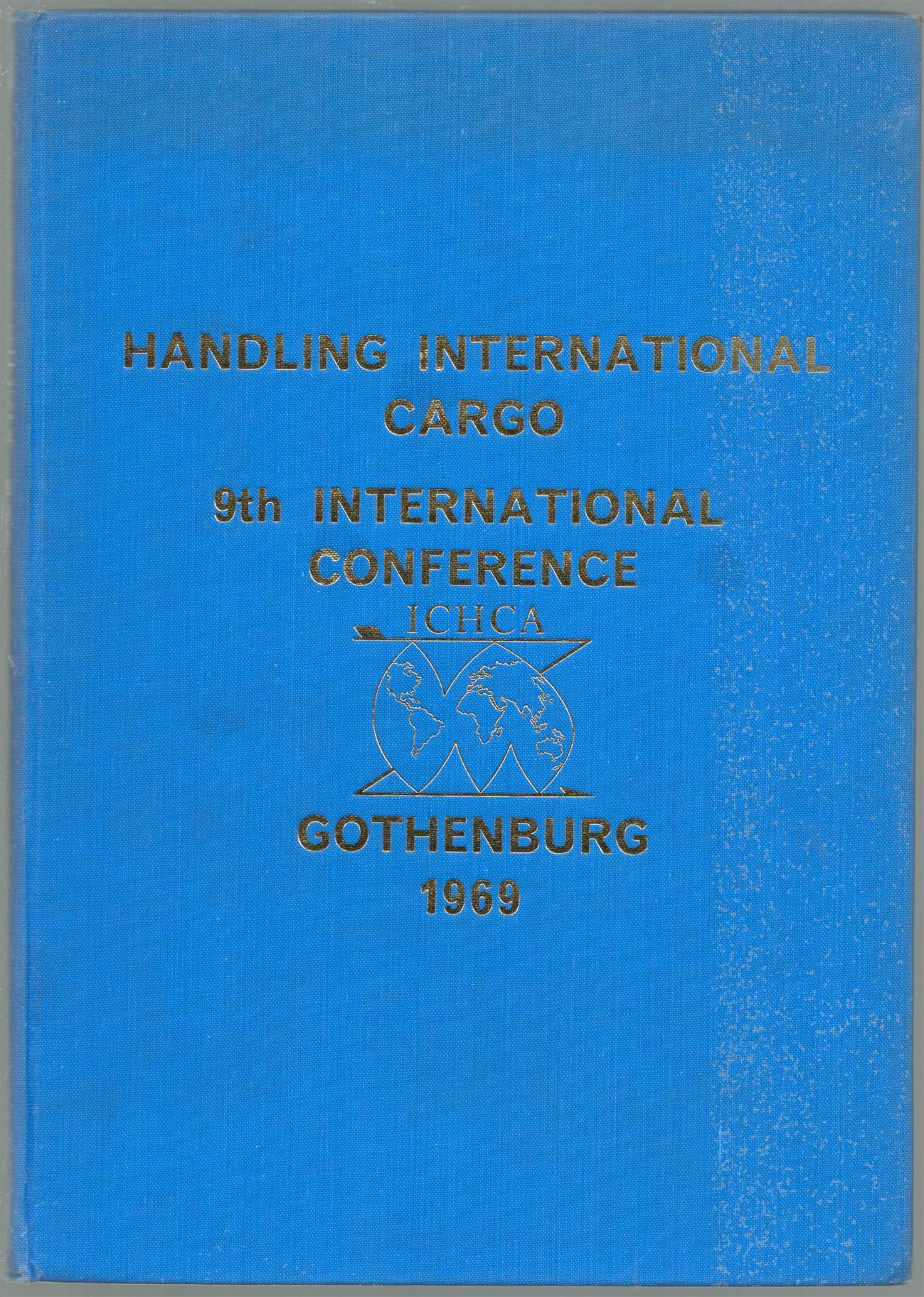 ICHCA. - Handling international cargo: 9th, international conference of the Intern. Cargo Handling Co-ordination: Association: Gotheburg, Sweden June 2nd-5th, 1969.