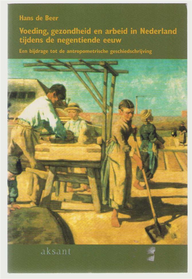 JJA de Beer - Voeding, gezondheid en arbeid in Nederland tijdens de negentiende eeuw: een bijdrage tot de antropometrische geschiedschrijving