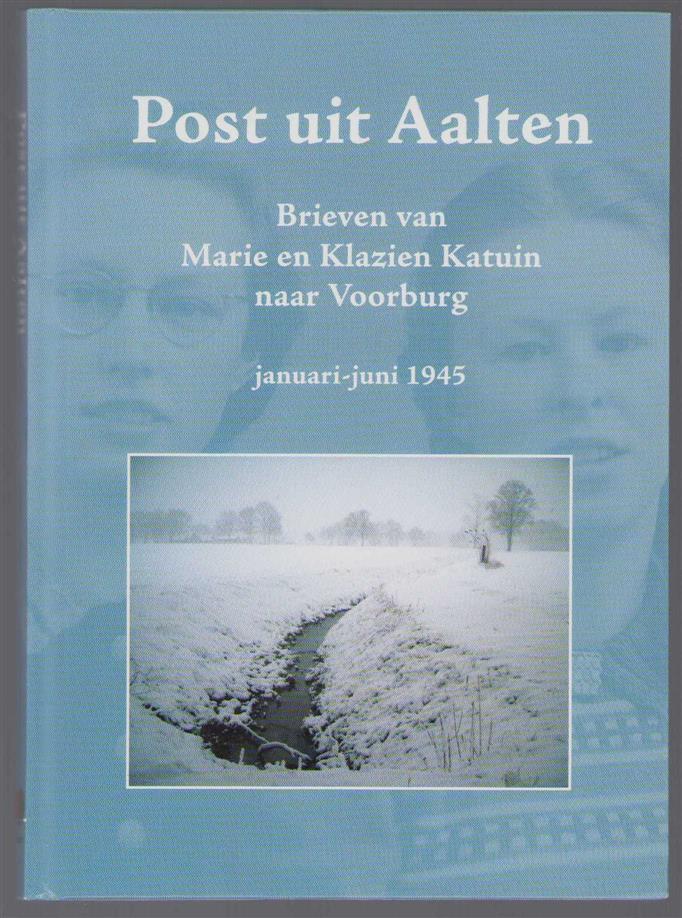 Katuin, Marie, Katuin, Klazien - Post uit Aalten: brieven van Marie en Klazien Katuin naar Voorburg januari-juni 1945