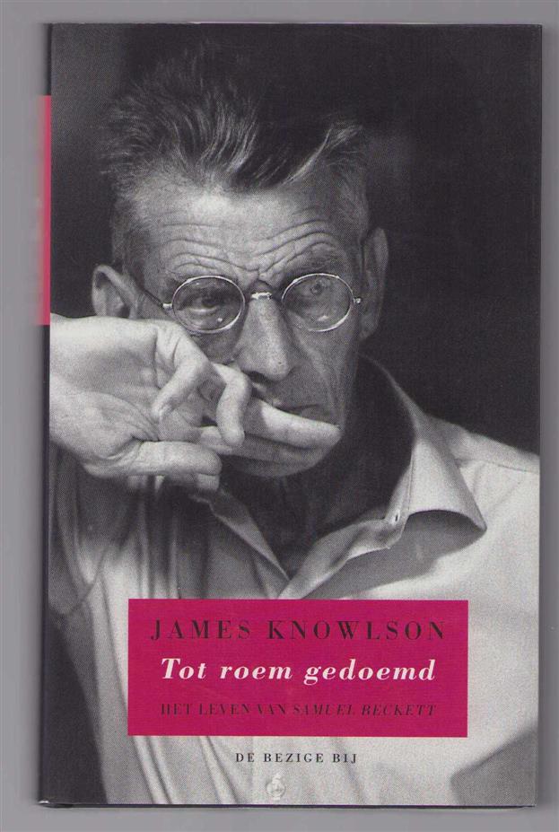 James Knowlson - Tot roem gedoemd: het leven van Samuel Beckett