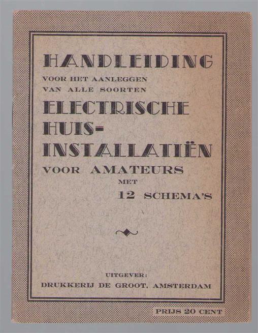 Koninklijke Bibliotheek (Den Haag) - Handleiding voor het aanleggen van alle soorten electrische huisinstallatiën voor amateurs met 12 schemas.