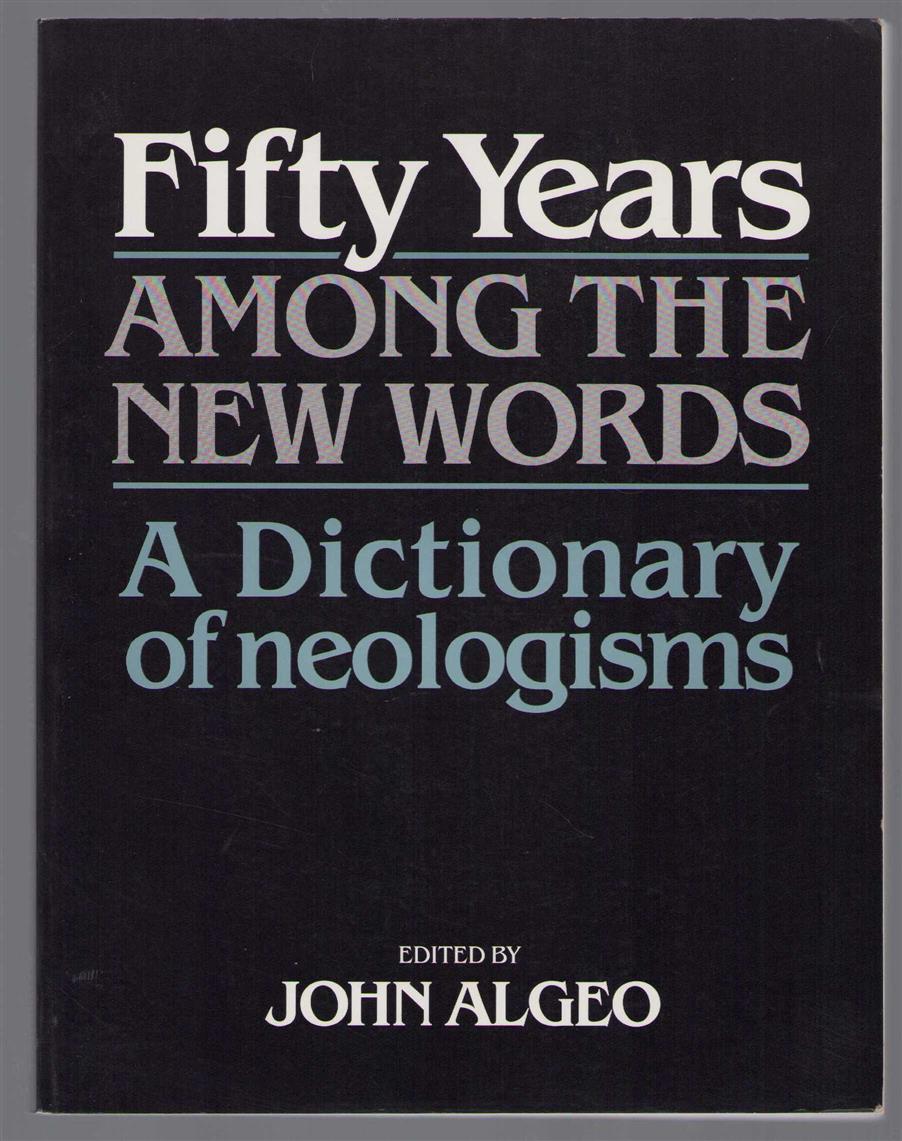 John Algeo - Fifty years Among the new words: a dictionary of neologisms, 1941-1991