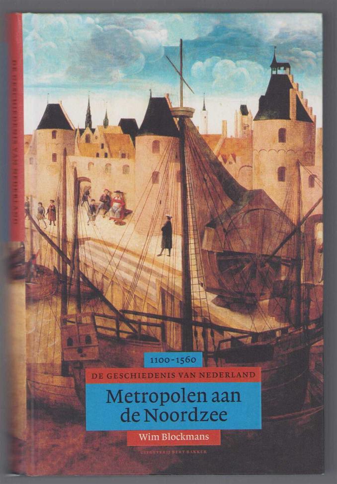 Blockmans, Wim - Metropolen aan de Noordzee, de geschiedenis van Nederland, 1100-1560