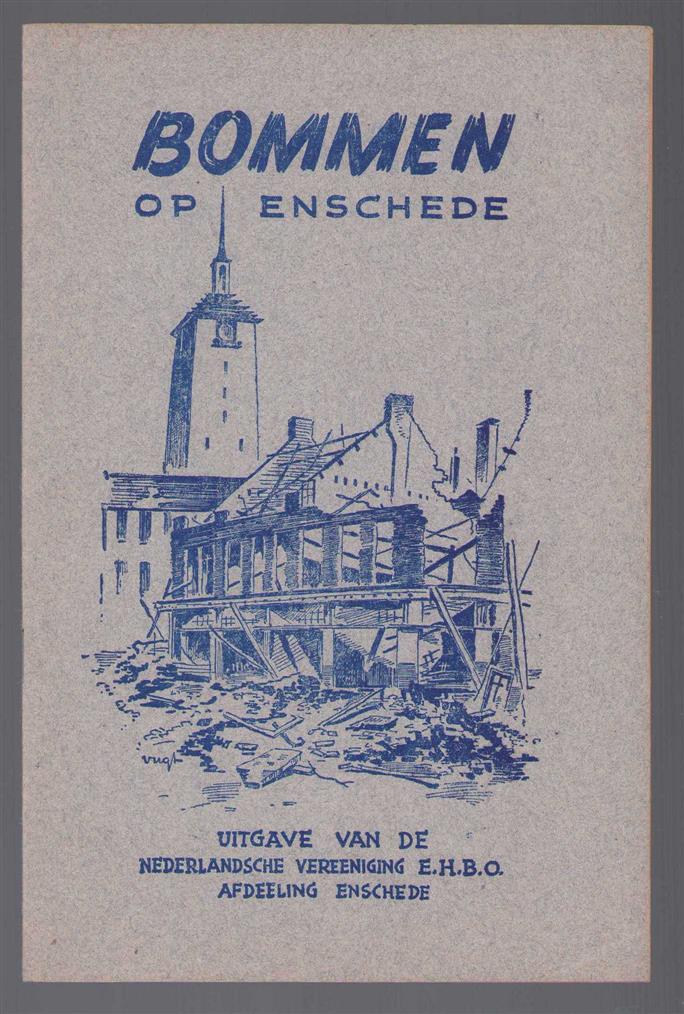 Nederlandse Vereniging E.H.B.O. (Afd. Enschede) - Bommen op Enschede: een chronologisch overzicht der luchtaanvallen in de oorlogsjaren 1940-1945
