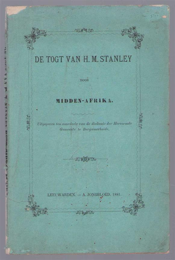n.n - De Togt van H.M. Stanley door Midden-Afrika. Uitgegeven ten voordeele van de diakonie der Hervormde Gemeente te Bergumerheide.