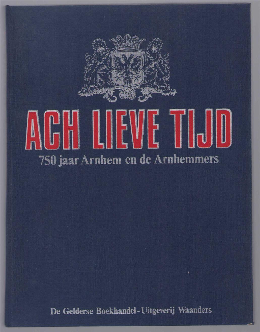 PRA van Iddekinge - Ach lieve tijd: 750 jaar Arnhem, de Arnhemmers en .../ .