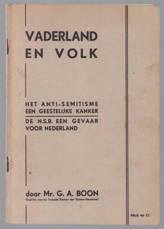 Boon, G.A. - Vaderland en volk, het anti-semitisme een geestelijke kanker. De N.S.B. een gevaar voor Nederland