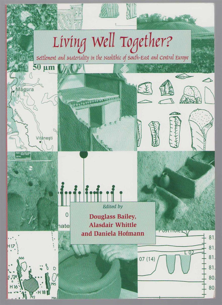Douglass W Bailey - Living well together?: settlement and materiality in the Neolithic of south-east and central Europe
