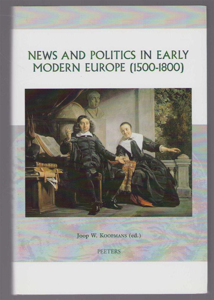 Koopmans, Joop W. - News and politics in early modern Europe (1500-1800)