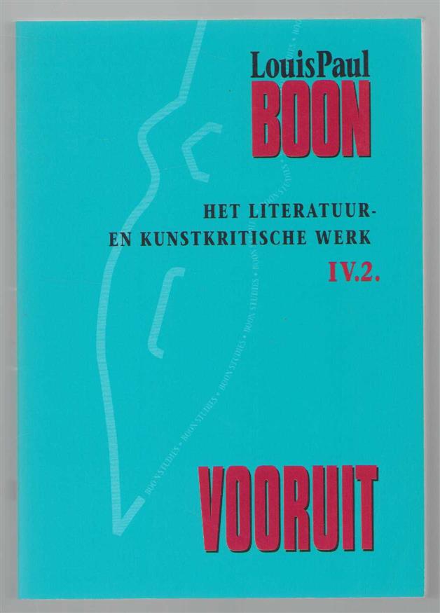 Louis Paul Boon - Het literatuur- en kunstkritische werk / IV. 2, Vooruit / bezorgd door K. Humbeeck ... ; m.m.v. D. de Geest ... [et al.].