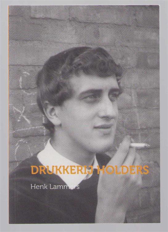 Lammers, Henk - Drukkerij Holders, het verhaal van het eerste druksel