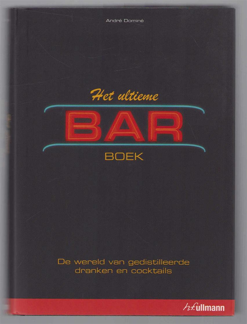André Dominé - Het ultieme bar boek: de wereld van gedistilleerde dranken en cocktails