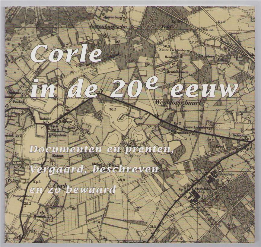 Berenschot, J.H., Werkgroep Corle Boek - Corle in de 20e eeuw..Documenten en prenten, vergaard, beschreven en zo bewaard