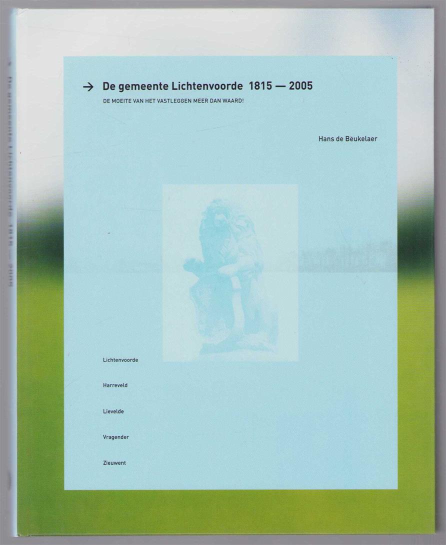 Beukelaer, Hans de - De gemeente Lichtenvoorde 1815-2005, de moeite van het vastleggen meer dan waard!, Lichtenvoorde, Harreveld, Lievelde, Vragender, Zieuwent