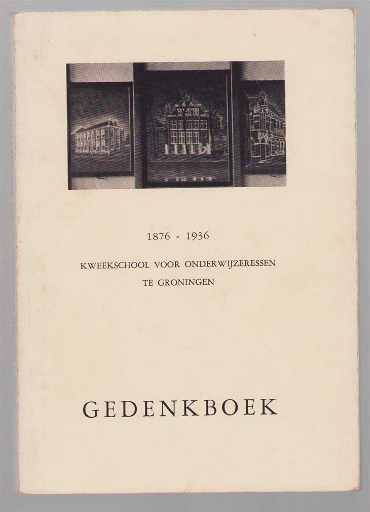 n.n - Gedenkboek IV: nutskweekschool voor onderwijzeressen 1876-1882: gemeentekweekschool voor onderwijzeressen 1882-1936.