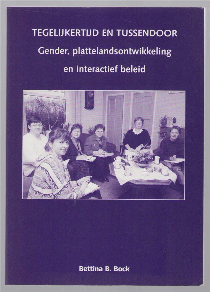 Bock, Bettina B. - Tegelijkertijd en tussendoor, gender, plattelandsontwikkeling en interactief beleid